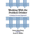 Working with the Problem Drinker: A Solutionfocused Approach