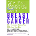 What Your Doctor May Not Tell You about Breast Cancer: How Hormone Balance Can Help Save Your Life