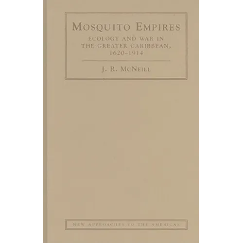 Mosquito Empires: Ecology and War in the Greater Caribbean, 1620-1914