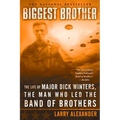 Biggest Brother: The Life Of Major Dick Winters, The Man Who Led The Band of Brothers