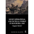 Soviet Operational and Tactical Combat in Manchuria, 1945: 'August Storm'