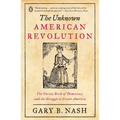 The Unknown American Revolution: The Unruly Birth of Democracy and the Struggle to Create America