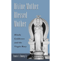 Divine Mother, Blessed Mother: Hindu Goddesses and the Virgin Mary