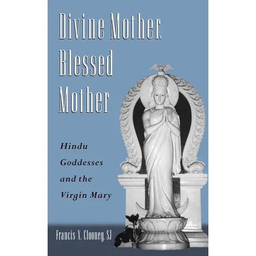 Divine Mother, Blessed Mother: Hindu Goddesses and the Virgin Mary