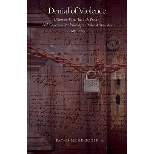 Denial of Violence: Ottoman Past, Turkish Present, and Collective Violence Against the Armenians, 1789-2009