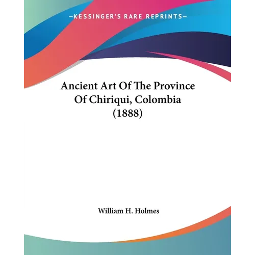 Ancient Art Of The Province Of Chiriqui, Colombia (1888)