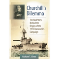 Churchill's Dilemma: The Real Story Behind the Origins of the 1915 Dardanelles Campaign