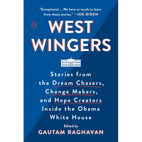 West Wingers: Stories from the Dream Chasers, Change Makers, and Hope Creators Inside the Obama White House