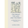 The Knight, the Lady and the Priest: The Making of Modern Marriage in Medieval France