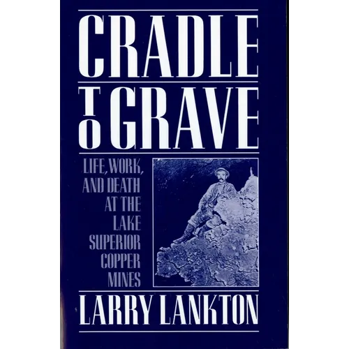 Cradle to Grave: Life, Work, and Death at the Lake Superior Copper Mines