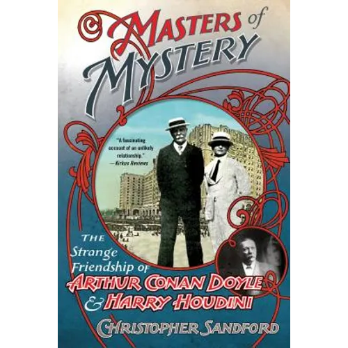 Masters of Mystery: The Strange Friendship of Arthur Conan Doyle and Harry Houdini