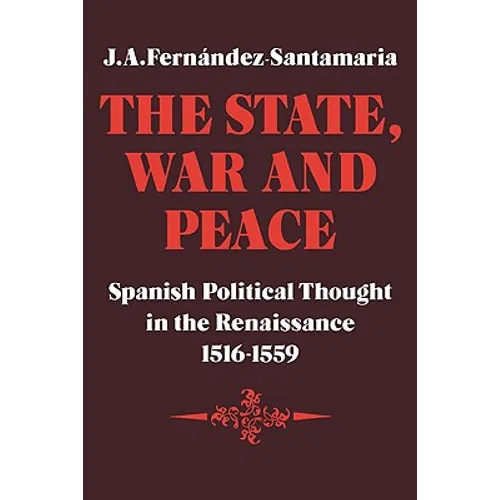 The State, War and Peace: Spanish Political Thought in the Renaissance 1516 1559