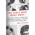 The Girls Who Went Away: The Hidden History of Women Who Surrendered Children for Adoption in the Decades Before Roe V. Wade