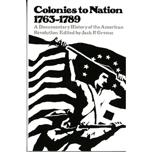 Colonies to Nation, 1763-1789: A Documentary History of the American Revolution