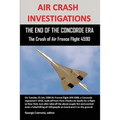Air Crash Investigations: THE END OF THE CONCORDE ERA, The Crash of Air France Flight 4590