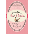 Live Like a Hot Chick: How to Feel Sexy, Find Confidence, and Create Balance at Work and Play