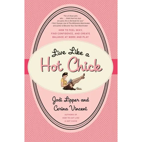 Live Like a Hot Chick: How to Feel Sexy, Find Confidence, and Create Balance at Work and Play