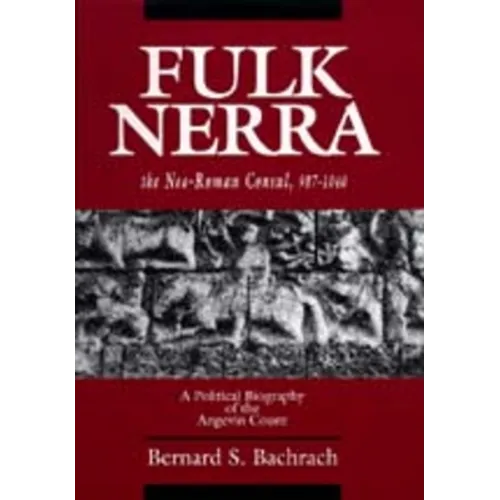 Fulk Nerra, the Neo-Roman Consul 987-1040: A Political Biography of the Angevin Count