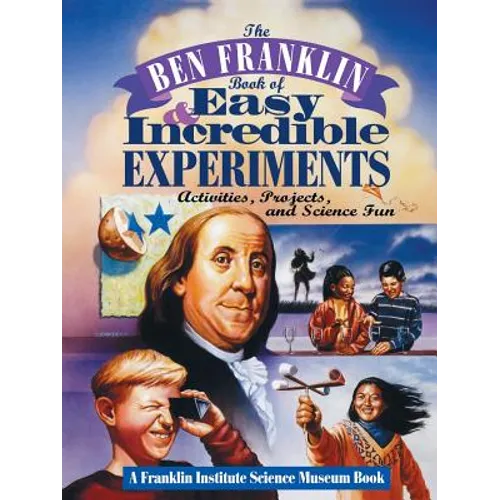 The Ben Franklin Book of Easy and Incredible Experiments: A Franklin Institute Science Museum Book