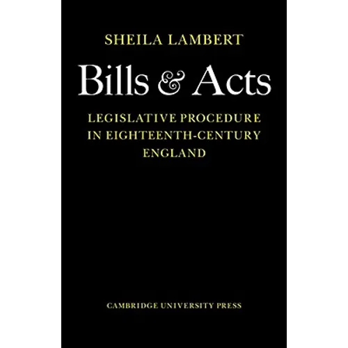 Bills and Acts: Legislative Procedure in Eighteenth-Century England
