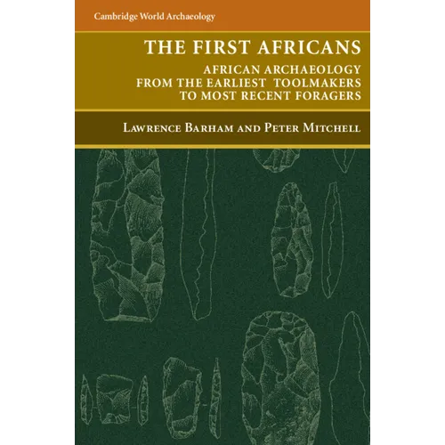 The First Africans: African Archaeology from the Earliest Toolmakers to Most Recent Foragers