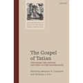 The Gospel of Tatian: Exploring the Nature and Text of the Diatessaron