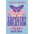 Tapestry of Creation: Revive your primal and divine creativity to make your entire life your greatest work of art