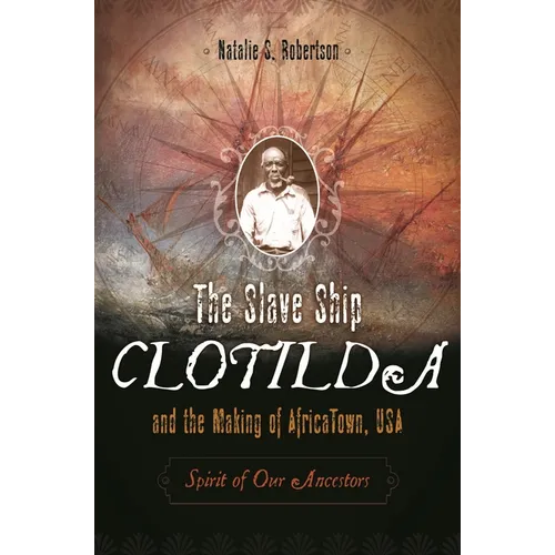 The Slave Ship Clotilda and the Making of AfricaTown, USA: Spirit of Our Ancestors