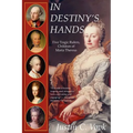 In Destiny's Hands: Five Tragic Rulers, Children of Maria Theresa