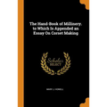 The Hand-Book of Millinery. to Which Is Appended an Essay On Corset Making
