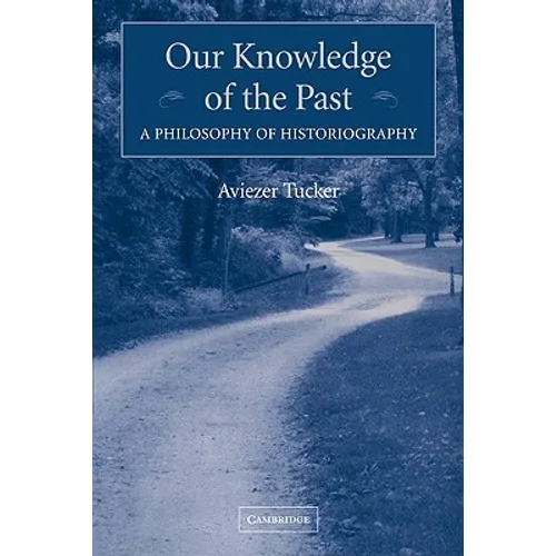 Our Knowledge of the Past: A Philosophy of Historiography