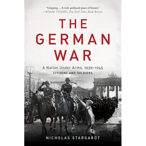 The German War: A Nation Under Arms, 1939-1945