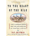 To the Heart of the Nile: Lady Florence Baker and the Exploration of Central Africa