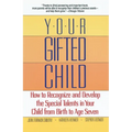 Your Gifted Child: How to Recognize and Develop the Special Talents in Your Child from Birth to Ageseven