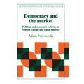 Democracy and the Market: Political and Economic Reforms in Eastern Europe and Latin America