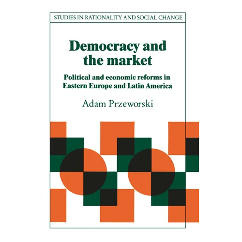 Democracy and the Market: Political and Economic Reforms in Eastern Europe and Latin America