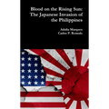 Blood on the Rising Sun: The Japanese Invasion of the Philippines