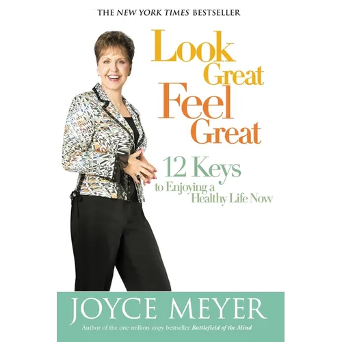 Look Great, Feel Great: 12 Keys to Enjoying a Healthy Life Now