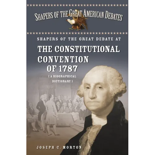 Shapers of the Great Debate at the Constitutional Convention of 1787: A Biographical Dictionary