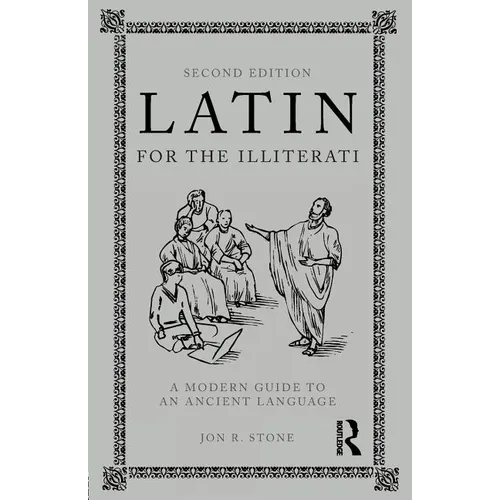 Latin for the Illiterati: A Modern Guide to an Ancient Language