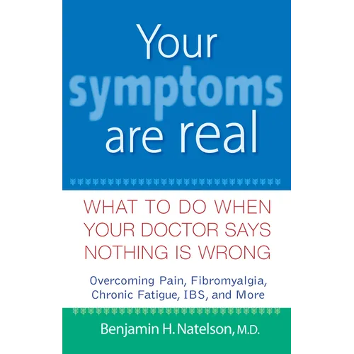 Your Symptoms Are Real: What to Do When Your Doctor Says Nothing Is Wrong