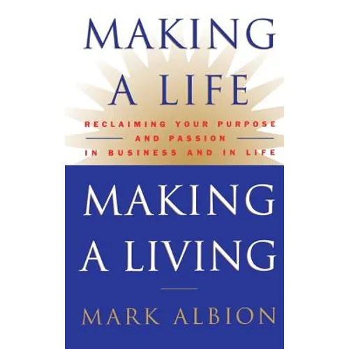 Making a Life, Making a Living(r): Reclaiming Your Purpose and Passion in Business and in Life