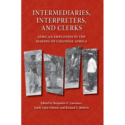 Intermediaries, Interpreters, and Clerks: African Employees in the Making of Colonial Africa