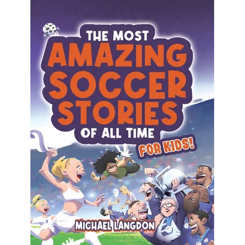 The Most Amazing Soccer Stories Of All Time - For Kids!