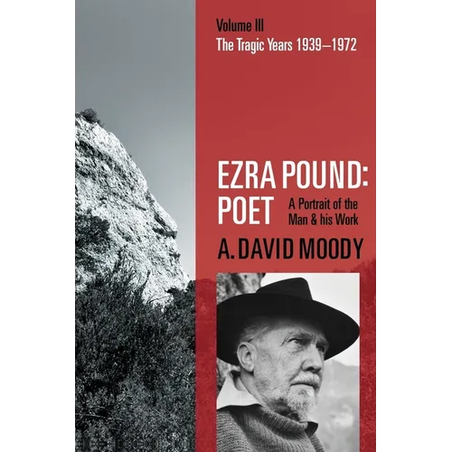 Ezra Pound: Poet: Volume III: The Tragic Years 1939-1972