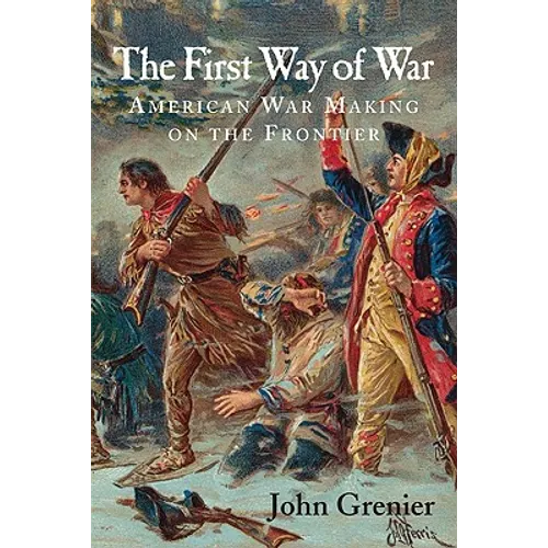 The First Way of War: American War Making on the Frontier, 1607-1814