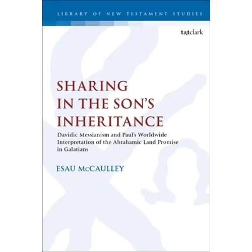 Sharing in the Son's Inheritance: Davidic Messianism and Paul's Worldwide Interpretation of the Abrahamic Land Promise in Galatians