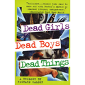 Dead Girls, Dead Boys, Dead Things: A Trilogy