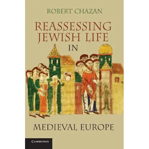 Reassessing Jewish Life in Medieval Europe. Robert Chazan