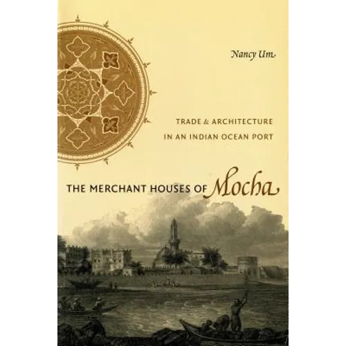 The Merchant Houses of Mocha: Trade and Architecture in an Indian Ocean Port